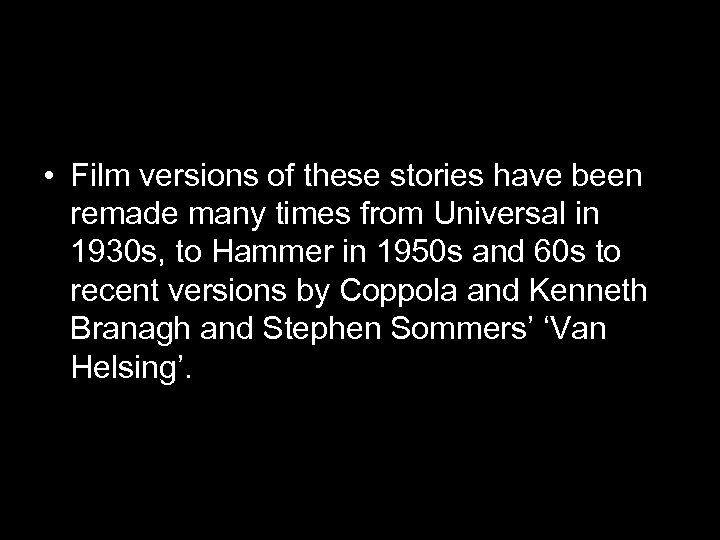  • Film versions of these stories have been remade many times from Universal