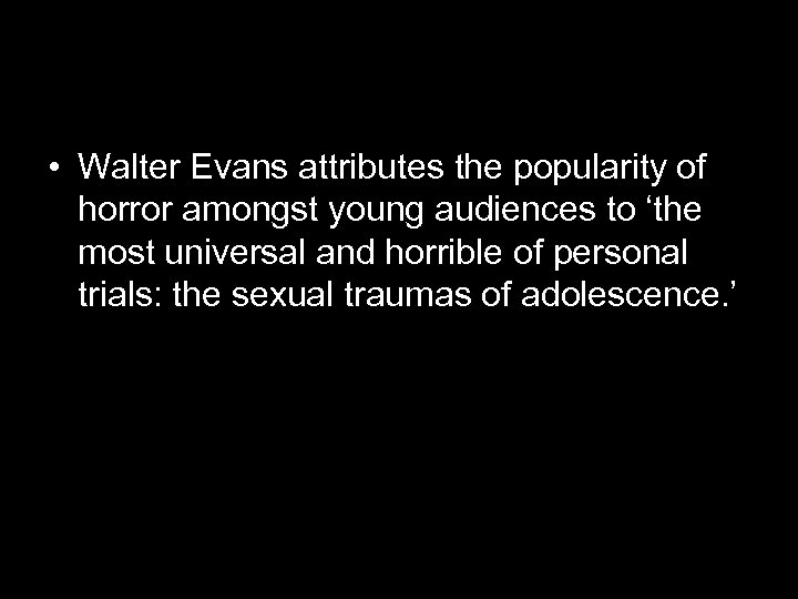 • Walter Evans attributes the popularity of horror amongst young audiences to ‘the