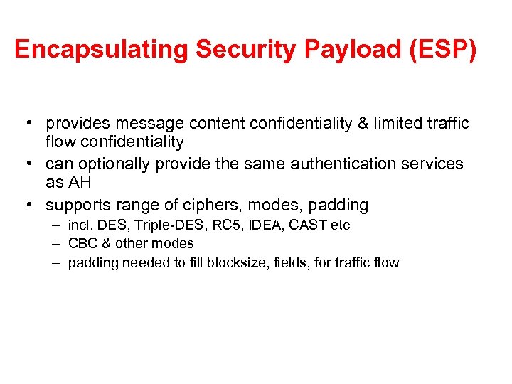 Encapsulating Security Payload (ESP) • provides message content confidentiality & limited traffic flow confidentiality