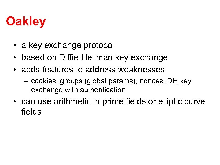 Oakley • a key exchange protocol • based on Diffie-Hellman key exchange • adds
