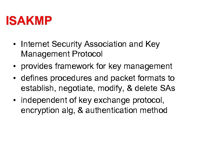ISAKMP • Internet Security Association and Key Management Protocol • provides framework for key