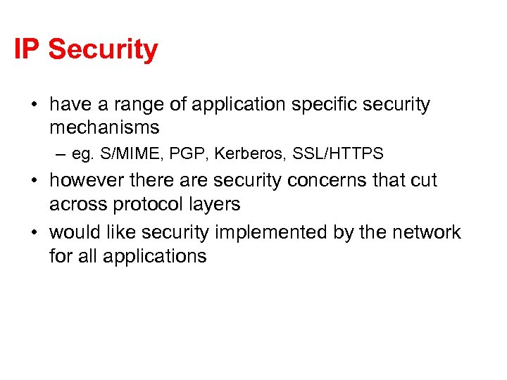 IP Security • have a range of application specific security mechanisms – eg. S/MIME,
