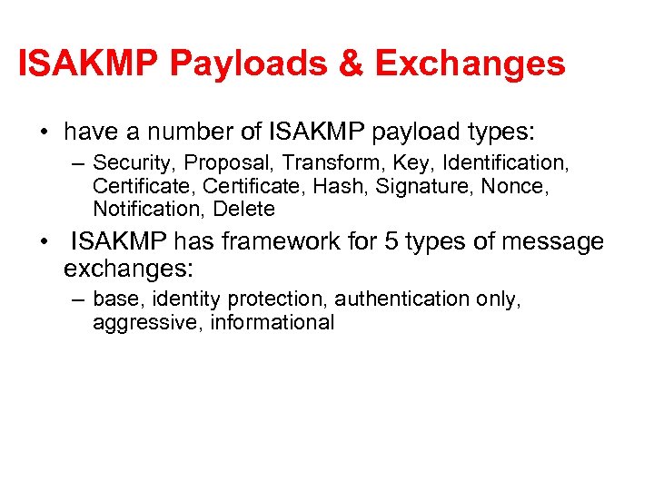 ISAKMP Payloads & Exchanges • have a number of ISAKMP payload types: – Security,