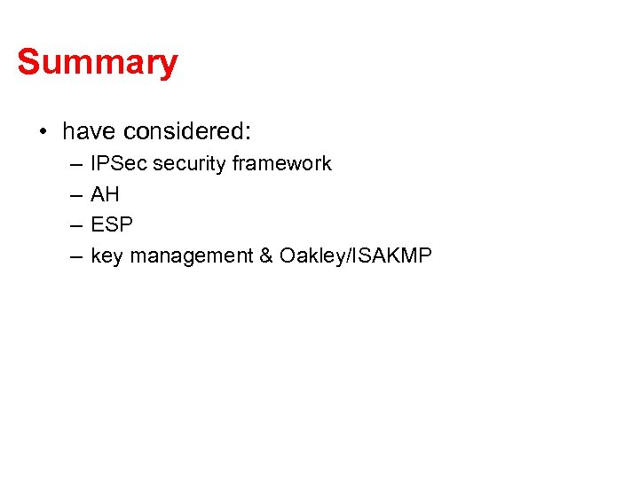 Summary • have considered: – – IPSec security framework AH ESP key management &