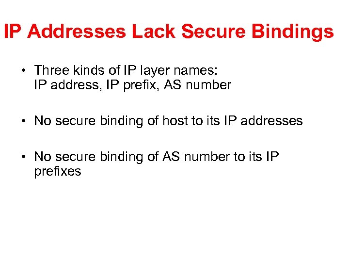 IP Addresses Lack Secure Bindings • Three kinds of IP layer names: IP address,