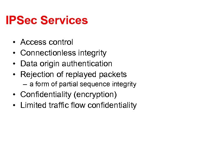 IPSec Services • • Access control Connectionless integrity Data origin authentication Rejection of replayed