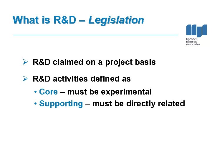 What is R&D – Legislation Ø R&D claimed on a project basis Ø R&D