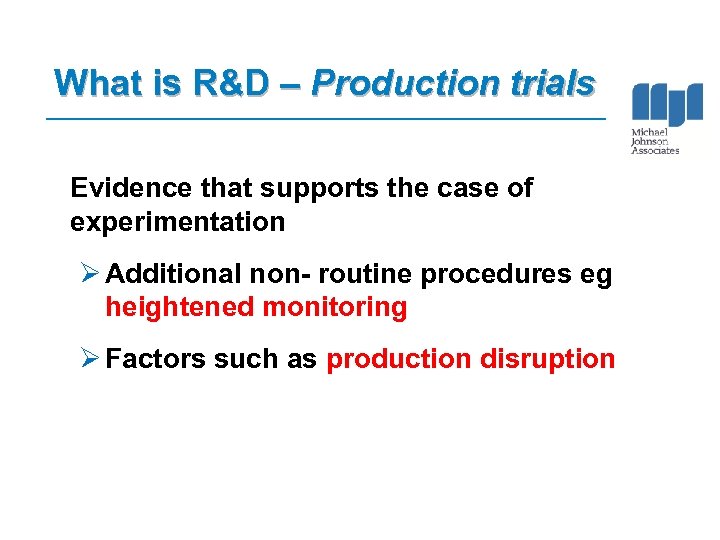 What is R&D – Production trials Evidence that supports the case of experimentation Ø