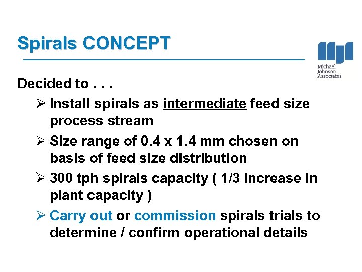 Spirals CONCEPT Decided to. . . Ø Install spirals as intermediate feed size process