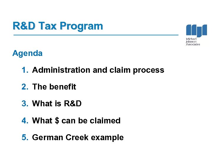 R&D Tax Program Agenda 1. Administration and claim process 2. The benefit 3. What