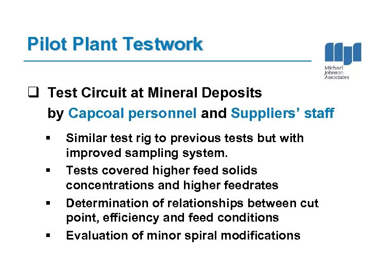Pilot Plant Testwork q Test Circuit at Mineral Deposits by Capcoal personnel and Suppliers’