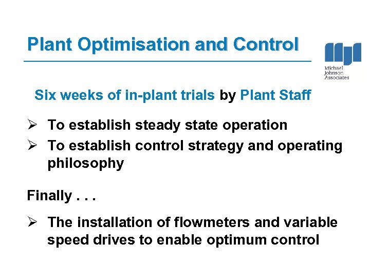 Plant Optimisation and Control Six weeks of in-plant trials by Plant Staff Ø To