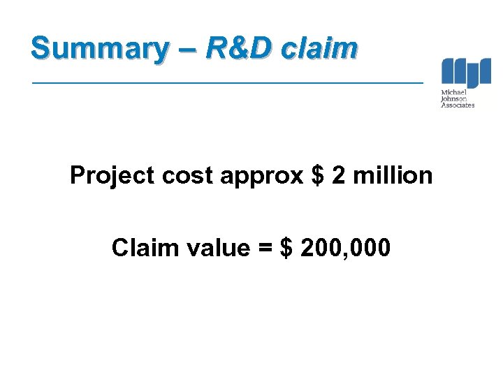 Summary – R&D claim Project cost approx $ 2 million Claim value = $