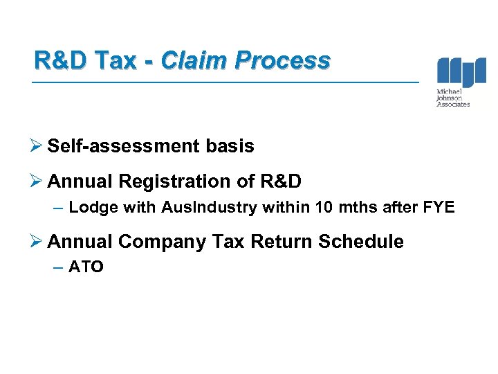 R&D Tax - Claim Process Ø Self-assessment basis Ø Annual Registration of R&D –