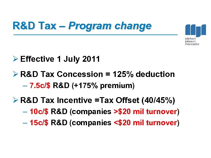 R&D Tax – Program change Ø Effective 1 July 2011 Ø R&D Tax Concession