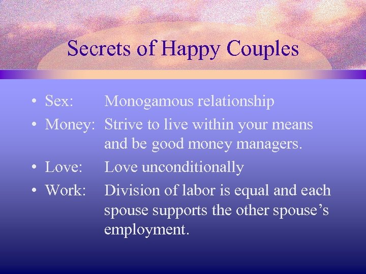 Secrets of Happy Couples • Sex: Monogamous relationship • Money: Strive to live within