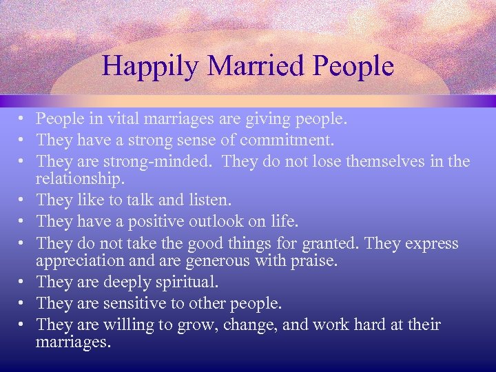 Happily Married People • People in vital marriages are giving people. • They have