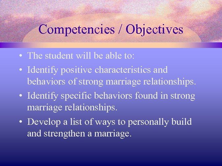 Competencies / Objectives • The student will be able to: • Identify positive characteristics