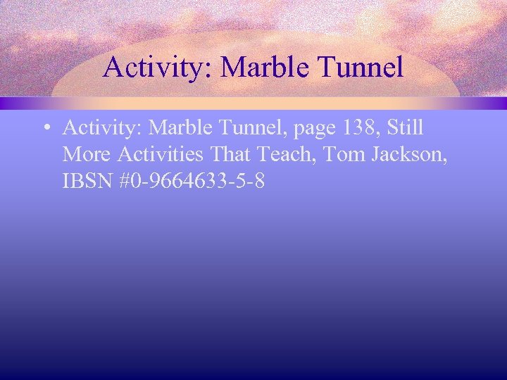 Activity: Marble Tunnel • Activity: Marble Tunnel, page 138, Still More Activities That Teach,