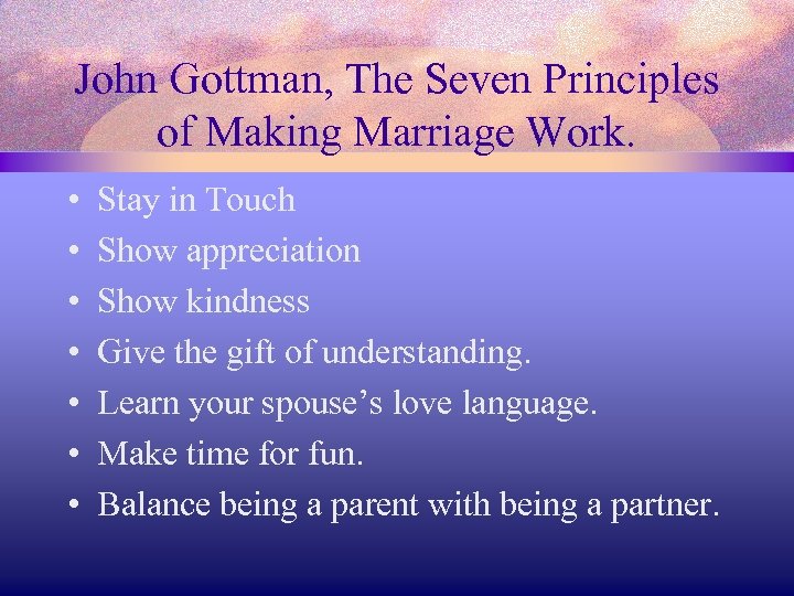 John Gottman, The Seven Principles of Making Marriage Work. • • Stay in Touch