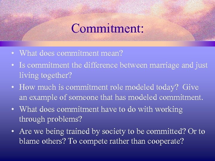 Commitment: • What does commitment mean? • Is commitment the difference between marriage and