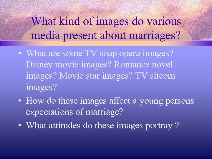 What kind of images do various media present about marriages? • What are some