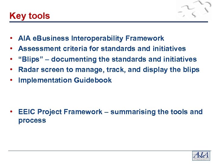 Key tools • • • AIA e. Business Interoperability Framework Assessment criteria for standards
