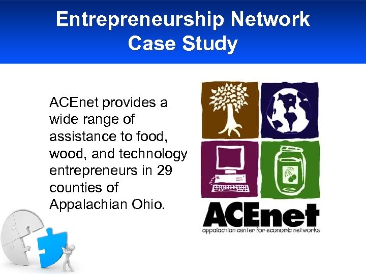 Entrepreneurship Network Case Study ACEnet provides a wide range of assistance to food, wood,
