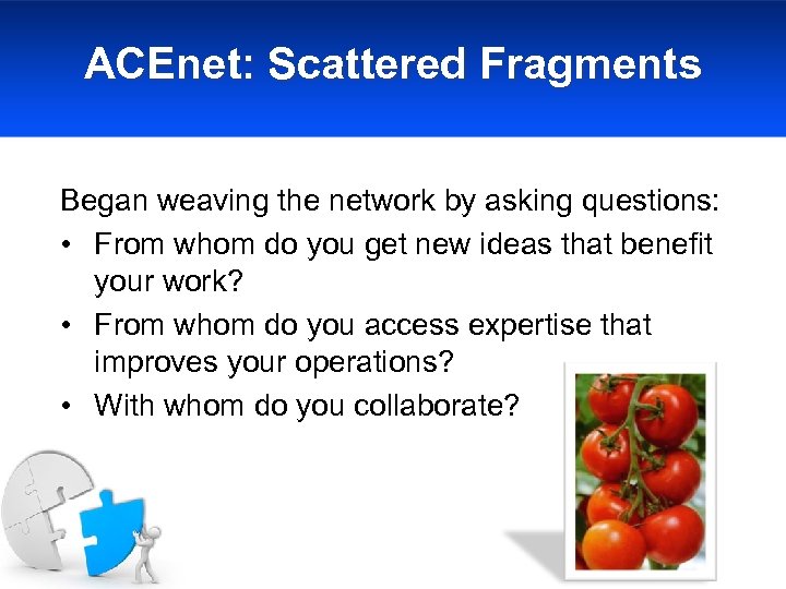 ACEnet: Scattered Fragments Began weaving the network by asking questions: • From whom do