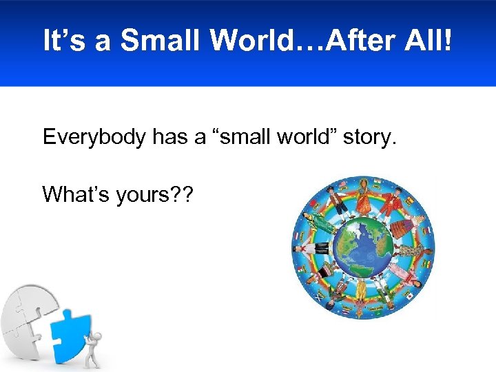 It’s a Small World…After All! Everybody has a “small world” story. What’s yours? ?