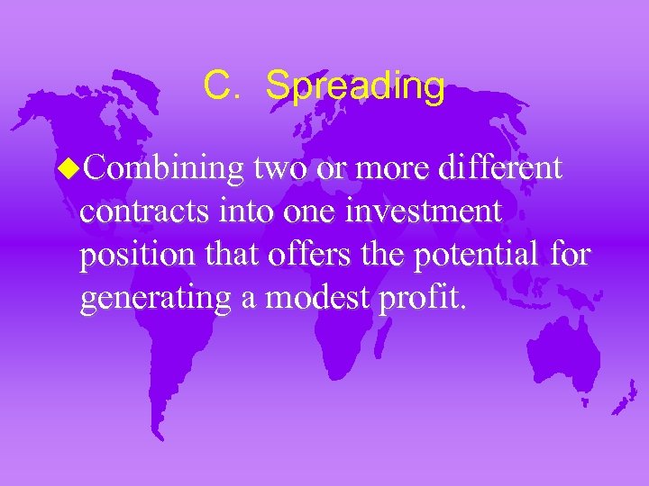 C. Spreading u. Combining two or more different contracts into one investment position that