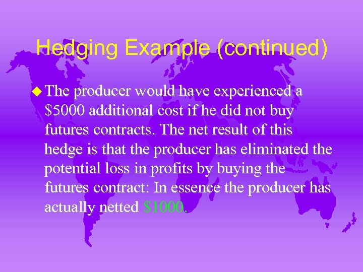 Hedging Example (continued) u The producer would have experienced a $5000 additional cost if