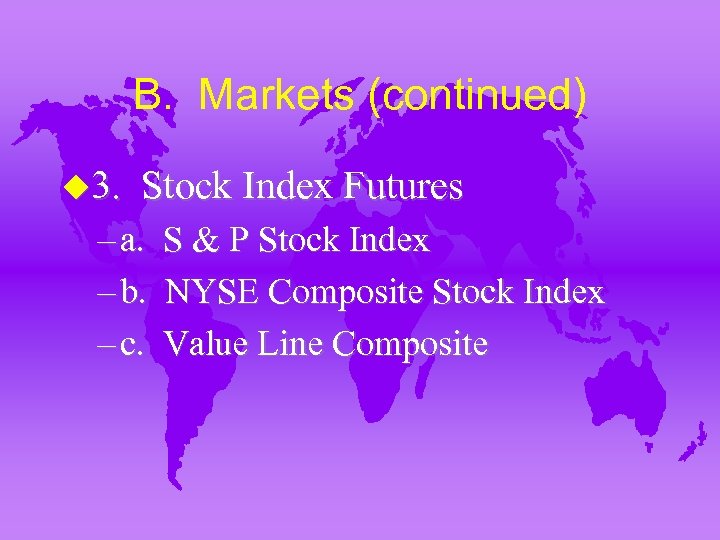 B. Markets (continued) u 3. Stock Index Futures – a. – b. – c.