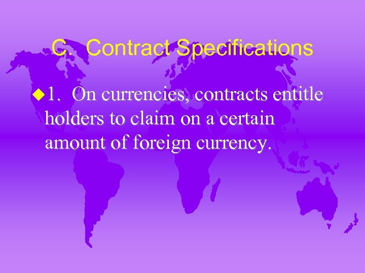 C. Contract Specifications u 1. On currencies, contracts entitle holders to claim on a