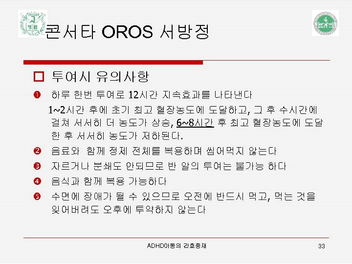 콘서타 OROS 서방정 o 투여시 유의사항 하루 한번 투여로 12시간 지속효과를 나타낸다 1~2시간 후에