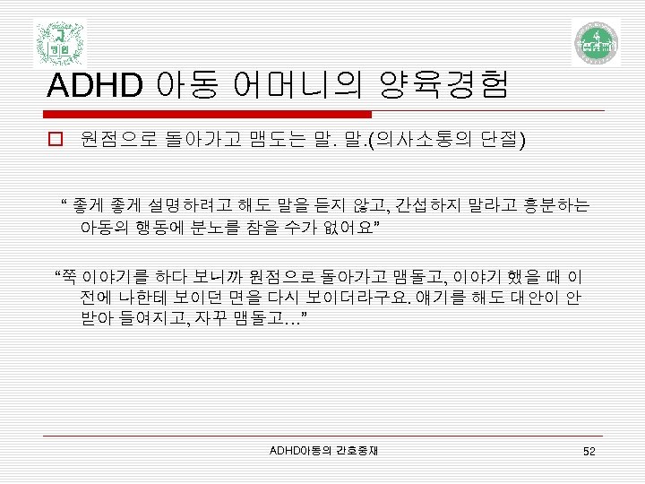 ADHD 아동 어머니의 양육경험 o 원점으로 돌아가고 맴도는 말. 말. (의사소통의 단절) “ 좋게