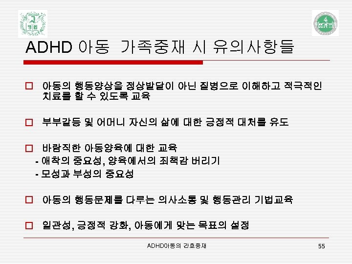 ADHD 아동 가족중재 시 유의사항들 o 아동의 행동양상을 정상발달이 아닌 질병으로 이해하고 적극적인 치료를