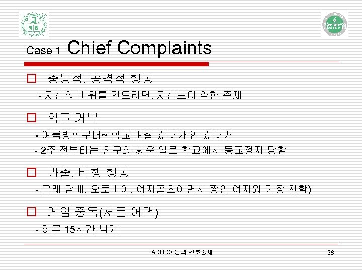 Case 1 Chief Complaints o 충동적, 공격적 행동 - 자신의 비위를 건드리면. 자신보다 약한