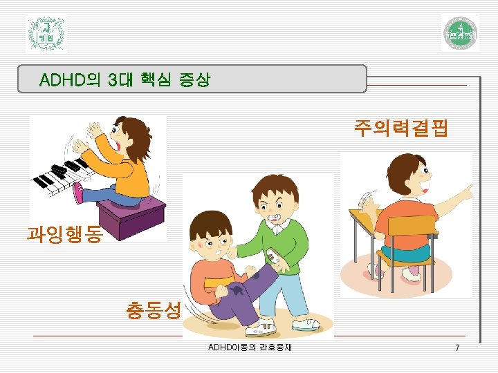 ADHD의 3대 핵심 증상 주의력결핍 과잉행동 충동성 ADHD아동의 간호중재 7 