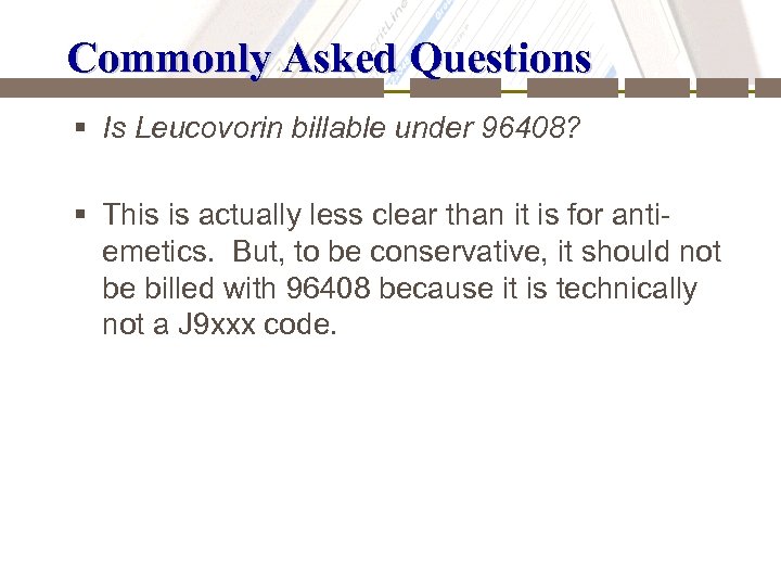 Commonly Asked Questions § Is Leucovorin billable under 96408? § This is actually less