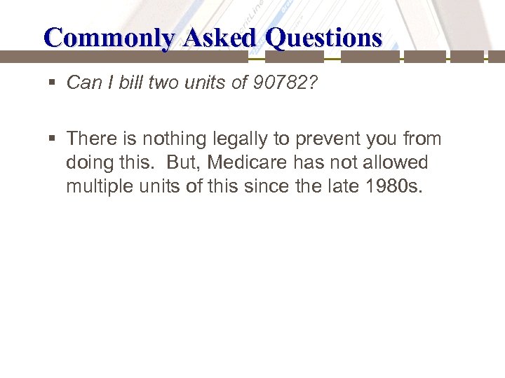Commonly Asked Questions § Can I bill two units of 90782? § There is