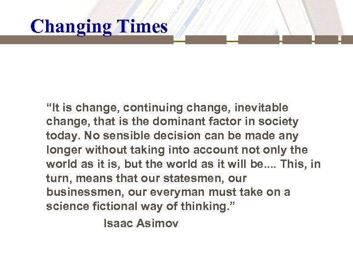 Changing Times “It is change, continuing change, inevitable change, that is the dominant factor