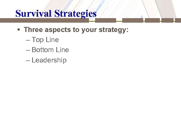 Survival Strategies § Three aspects to your strategy: – Top Line – Bottom Line