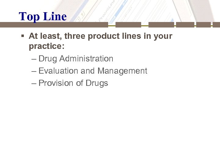 Top Line § At least, three product lines in your practice: – Drug Administration