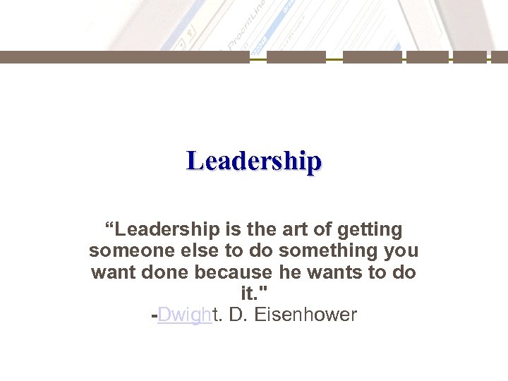 Leadership “Leadership is the art of getting someone else to do something you want