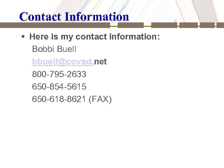 Contact Information § Here is my contact information: Bobbi Buell bbuell@covad. net 800 -795
