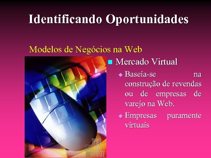 Identificando Oportunidades Modelos de Negócios na Web n Mercado Virtual Baseia-se na construção de