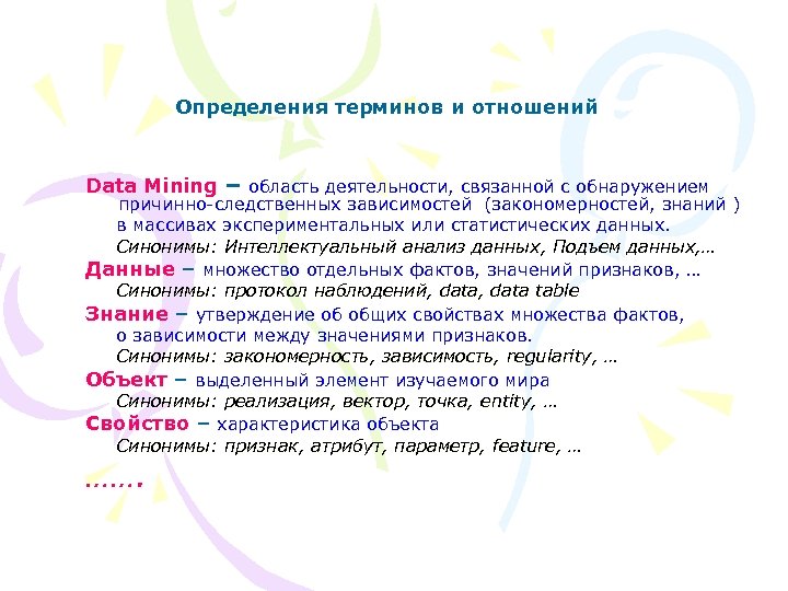 Определения терминов и отношений Data Mining – область деятельности, связанной с обнаружением причинно-следственных зависимостей
