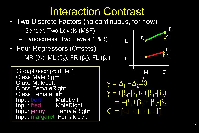 Interaction Contrast • Two Discrete Factors (no continuous, for now) – Gender: Two Levels