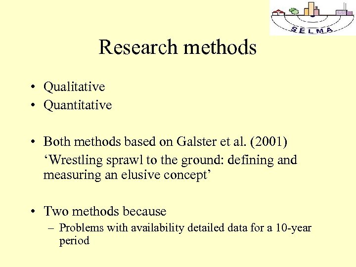 Research methods • Qualitative • Quantitative • Both methods based on Galster et al.